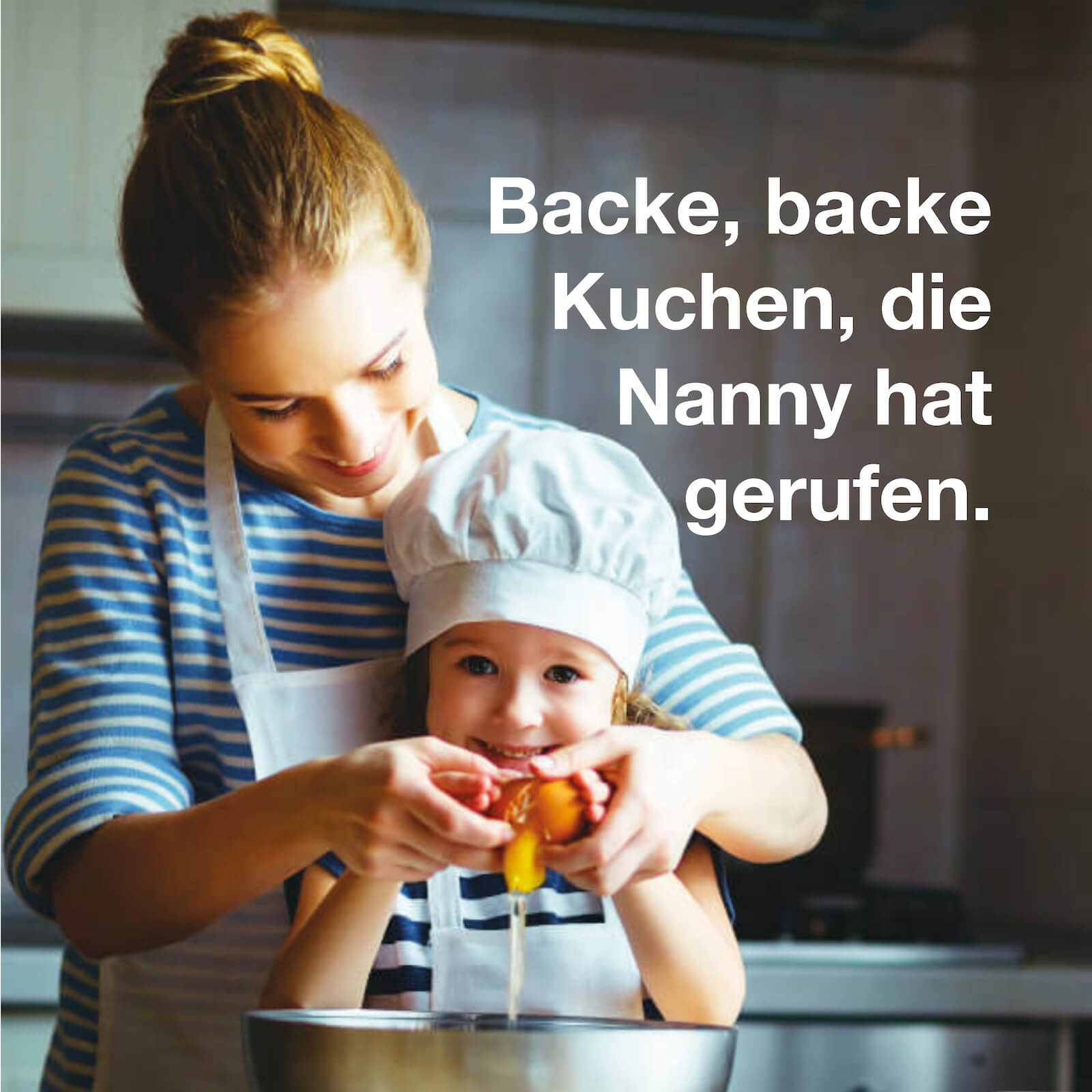 Backe, backe Kuchen, die Nanny hat gerufen.